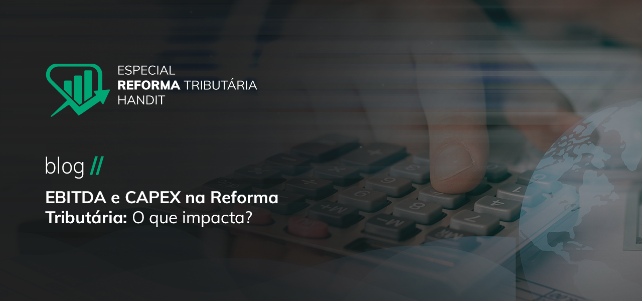 EBITDA e CAPEX na Reforma Tributária: O que impacta?