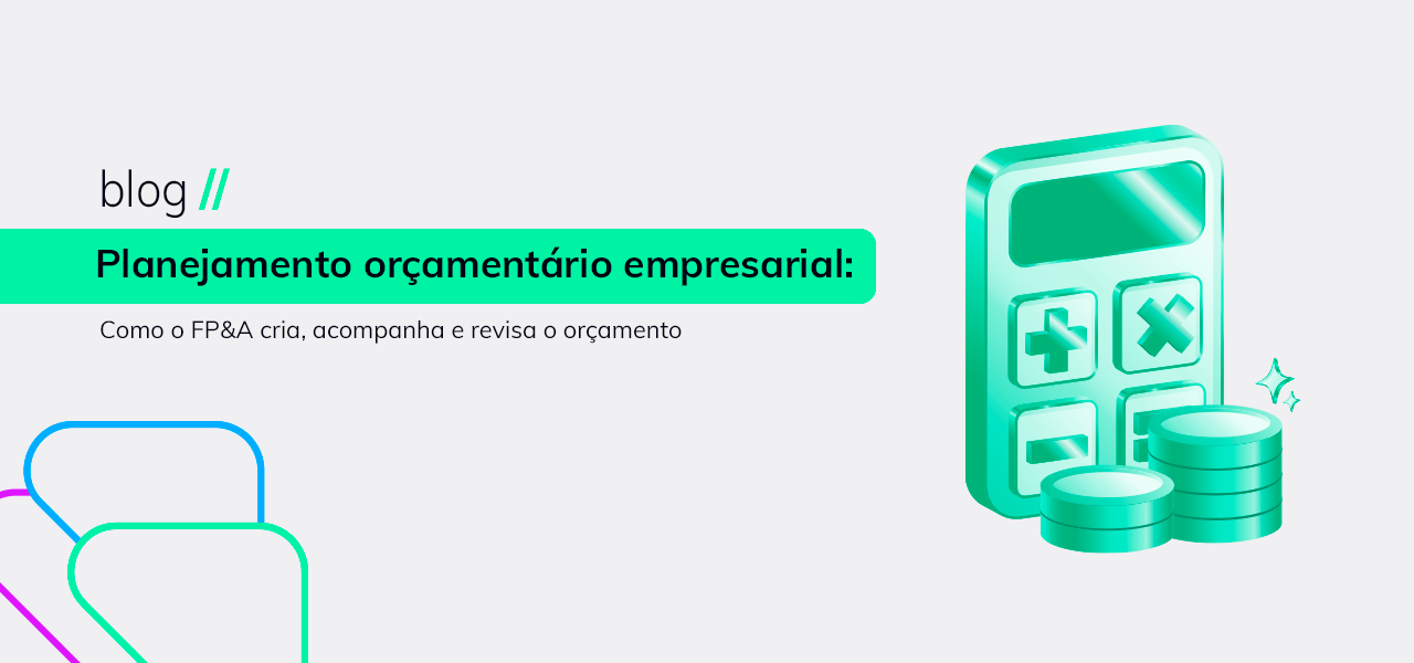 Planejamento orçamentário empresarial: como o FP&A cria, acompanha e revisa o orçamento